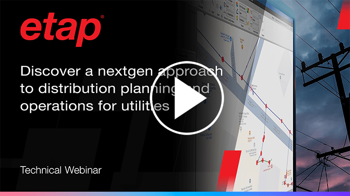 Discover a nextgen approach to distribution planning and operations for utilities with ETAP